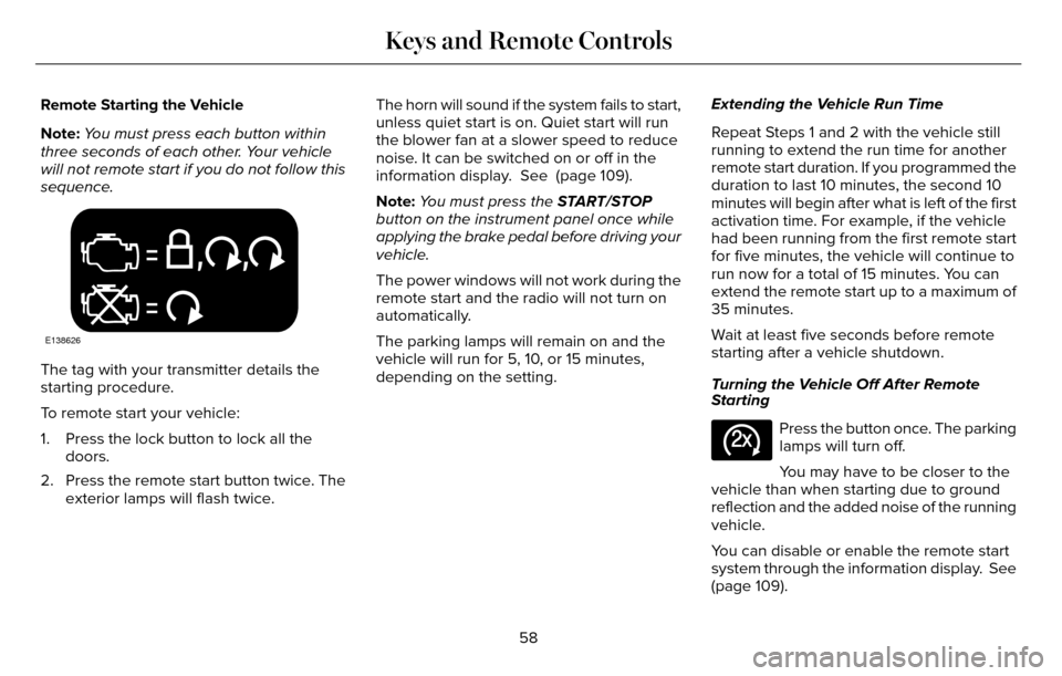 LINCOLN MKZ 2016  Owners Manual Remote Starting the Vehicle
Note:You must press each button within
three seconds of each other. Your vehicle
will not remote start if you do not follow this
sequence.
E138626
The tag with your transmi