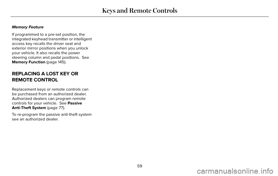 LINCOLN MKZ 2016  Owners Manual Memory Feature
If programmed to a pre-set position, the
integrated keyhead transmitter or intelligent
access key recalls the driver seat and
exterior mirror positions when you unlock
your vehicle. It 