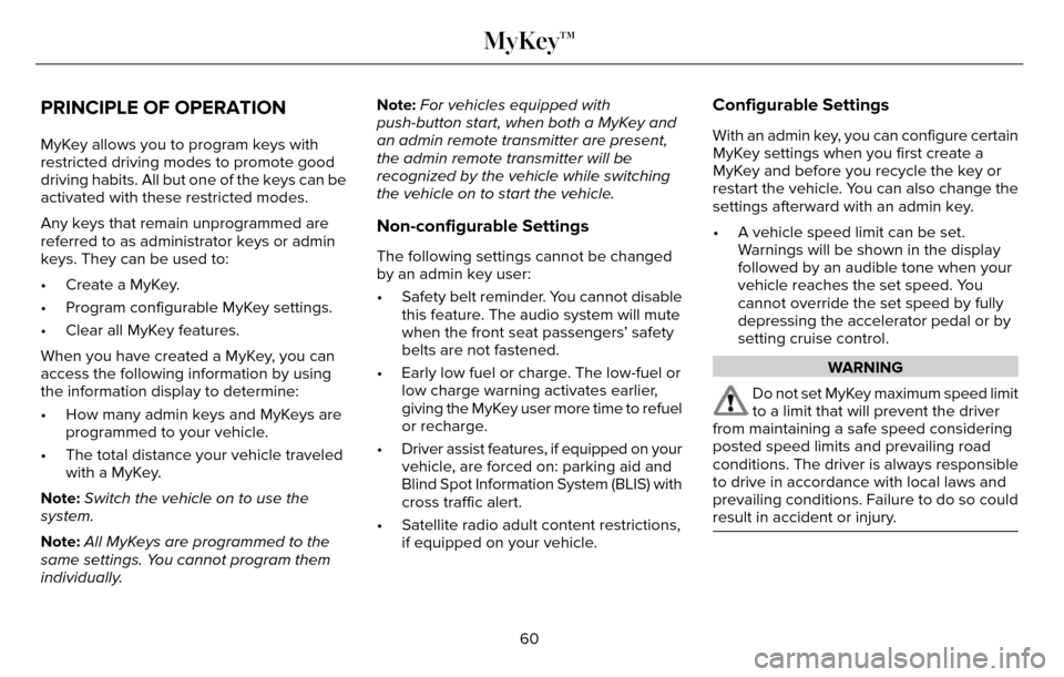 LINCOLN MKZ 2016  Owners Manual PRINCIPLE OF OPERATION
MyKey allows you to program keys with
restricted driving modes to promote good
driving habits. All but one of the keys can be
activated with these restricted modes.
Any keys tha