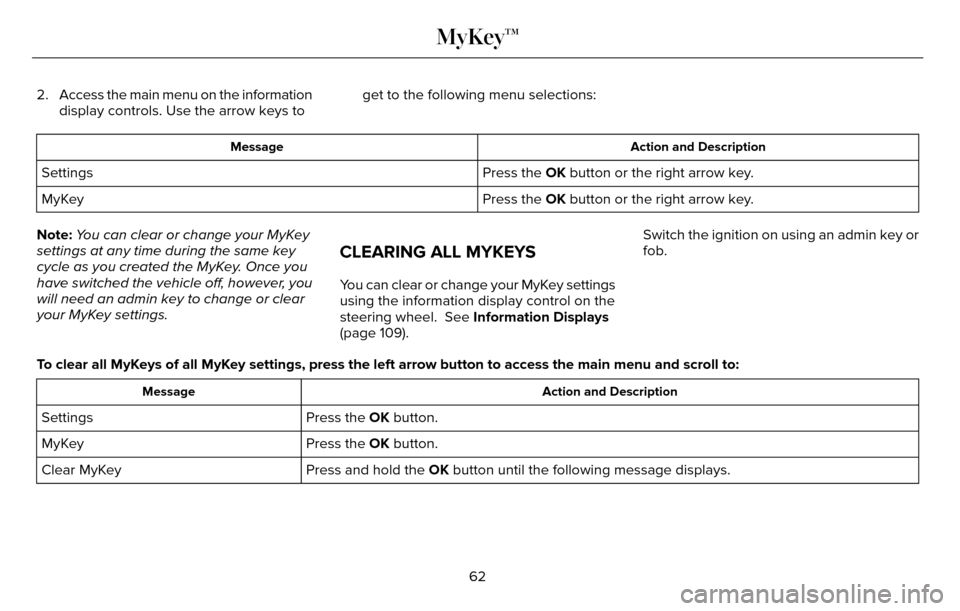 LINCOLN MKZ 2016  Owners Manual 2. Access the main menu on the informationdisplay controls. Use the arrow keys to get to the following menu selections:
Action and Description
Message
Press the OK button or the right arrow key.
Setti