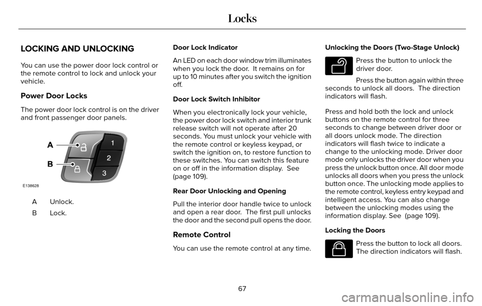 LINCOLN MKZ 2016  Owners Manual LOCKING AND UNLOCKING
You can use the power door lock control or
the remote control to lock and unlock your
vehicle.
Power Door Locks
The power door lock control is on the driver
and front passenger d