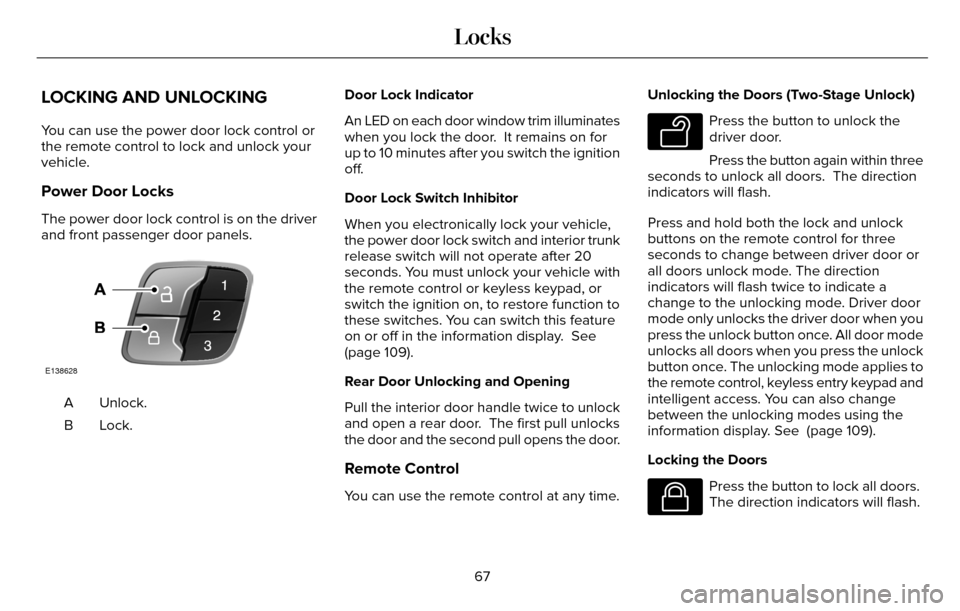 LINCOLN MKZ 2016 Repair Manual LOCKING AND UNLOCKING
You can use the power door lock control or
the remote control to lock and unlock your
vehicle.
Power Door Locks
The power door lock control is on the driver
and front passenger d LINCOLN MKZ 2016 Repair Manual LOCKING AND UNLOCKING
You can use the power door lock control or
the remote control to lock and unlock your
vehicle.
Power Door Locks
The power door lock control is on the driver
and front passenger d