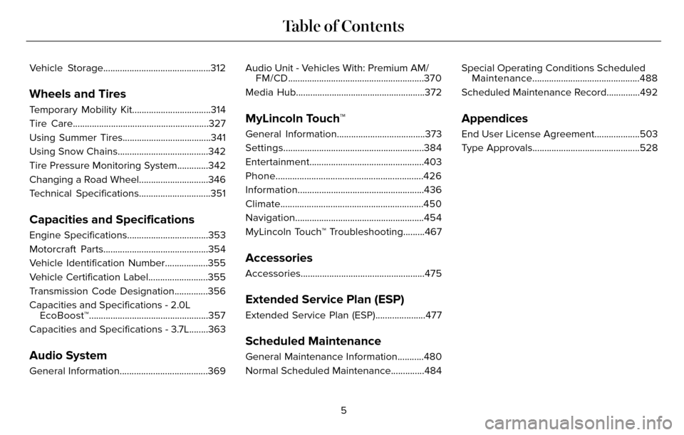 LINCOLN MKZ 2016  Owners Manual Vehicle Storage.............................................312
Wheels and Tires
Temporary Mobility Kit.................................314
Tire Care...................................................