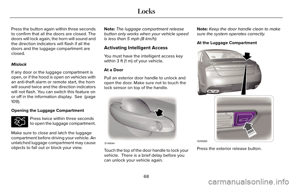 LINCOLN MKZ 2016 Owners Manual Press the button again within three seconds
to confirm that all the doors are closed. The
doors will lock again, the horn will sound and
the direction indicators will flash if all the
doors and the lu LINCOLN MKZ 2016 Owners Manual Press the button again within three seconds
to confirm that all the doors are closed. The
doors will lock again, the horn will sound and
the direction indicators will flash if all the
doors and the lu