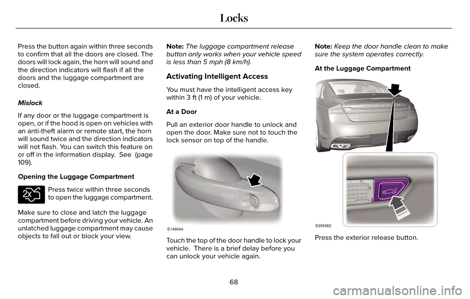 LINCOLN MKZ 2016  Owners Manual Press the button again within three seconds
to confirm that all the doors are closed. The
doors will lock again, the horn will sound and
the direction indicators will flash if all the
doors and the lu