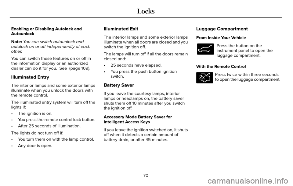 LINCOLN MKZ 2016  Owners Manual Enabling or Disabling Autolock and
Autounlock
Note:You can switch autounlock and
autolock on or off independently of each
other.
You can switch these features on or off in
the information display or a