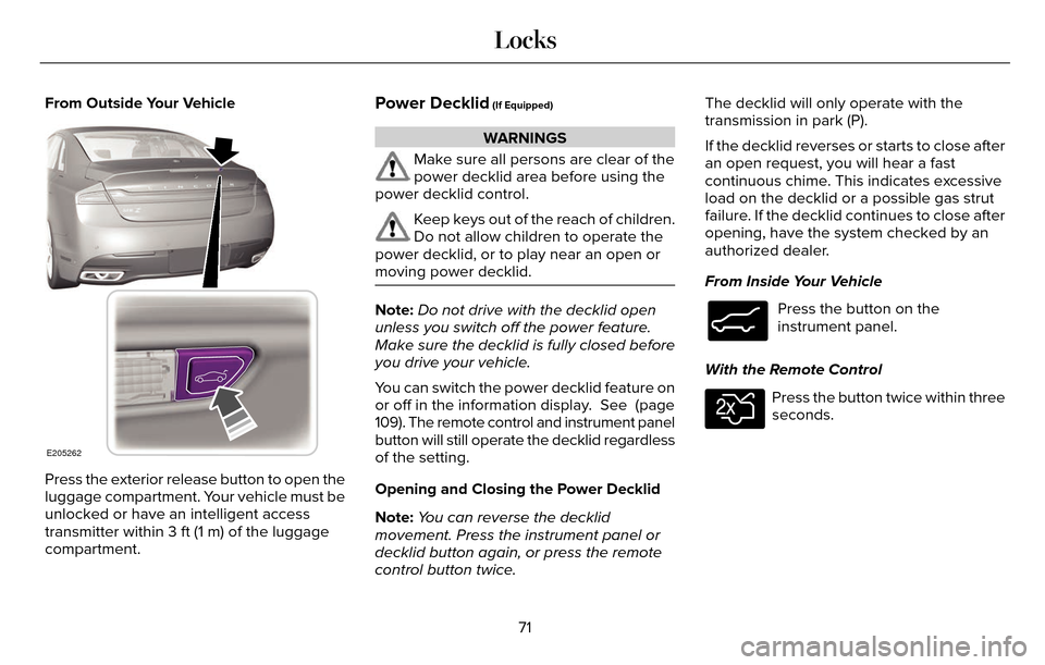 LINCOLN MKZ 2016 Owners Manual From Outside Your Vehicle
E205262
Press the exterior release button to open the
luggage compartment. Your vehicle must be
unlocked or have an intelligent access
transmitter within 3 ft (1 m) of the lu LINCOLN MKZ 2016 Owners Manual From Outside Your Vehicle
E205262
Press the exterior release button to open the
luggage compartment. Your vehicle must be
unlocked or have an intelligent access
transmitter within 3 ft (1 m) of the lu