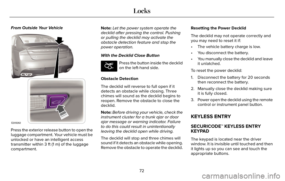 LINCOLN MKZ 2016 Owners Manual From Outside Your Vehicle
E205262
Press the exterior release button to open the
luggage compartment. Your vehicle must be
unlocked or have an intelligent access
transmitter within 3 ft (1 m) of the lu LINCOLN MKZ 2016 Owners Manual From Outside Your Vehicle
E205262
Press the exterior release button to open the
luggage compartment. Your vehicle must be
unlocked or have an intelligent access
transmitter within 3 ft (1 m) of the lu