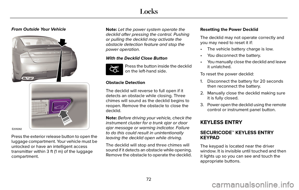 LINCOLN MKZ 2016  Owners Manual From Outside Your Vehicle
E205262
Press the exterior release button to open the
luggage compartment. Your vehicle must be
unlocked or have an intelligent access
transmitter within 3 ft (1 m) of the lu