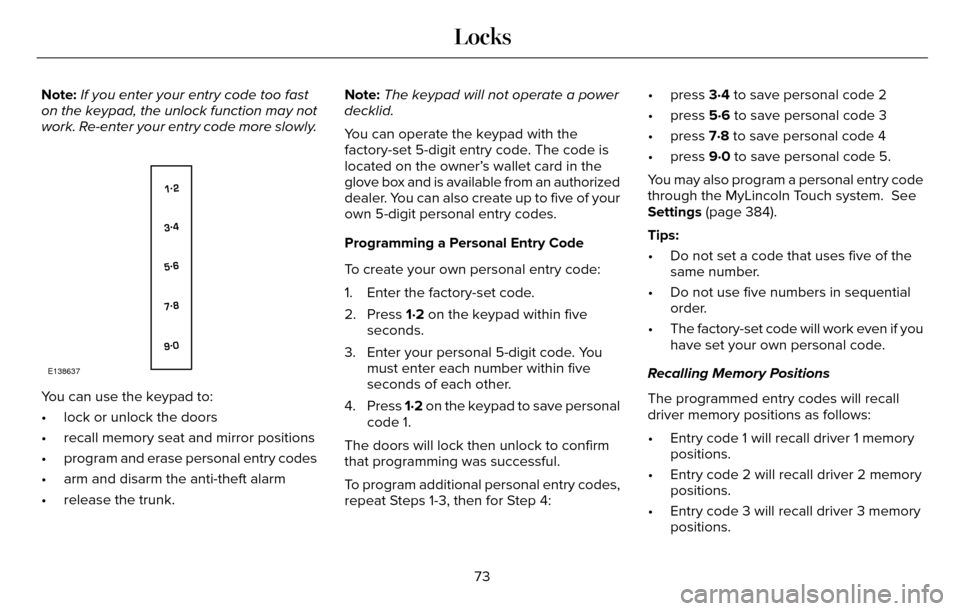 LINCOLN MKZ 2016 Owners Manual Note:If you enter your entry code too fast
on the keypad, the unlock function may not
work. Re-enter your entry code more slowly.
E138637
You can use the keypad to:
• lock or unlock the doors
• re LINCOLN MKZ 2016 Owners Manual Note:If you enter your entry code too fast
on the keypad, the unlock function may not
work. Re-enter your entry code more slowly.
E138637
You can use the keypad to:
• lock or unlock the doors
• re