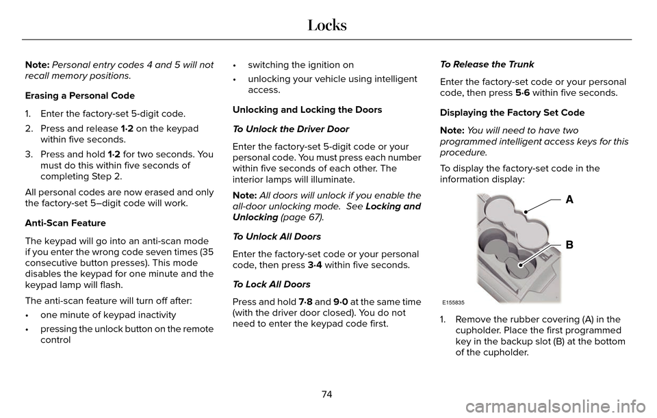 LINCOLN MKZ 2016 Owners Manual Note:Personal entry codes 4 and 5 will not
recall memory positions.
Erasing a Personal Code
1. Enter the factory-set 5-digit code.
2. Press and release 1·2 on the keypad within five seconds.
3. Press LINCOLN MKZ 2016 Owners Manual Note:Personal entry codes 4 and 5 will not
recall memory positions.
Erasing a Personal Code
1. Enter the factory-set 5-digit code.
2. Press and release 1·2 on the keypad within five seconds.
3. Press