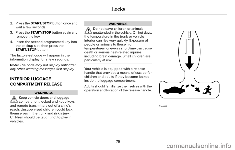 LINCOLN MKZ 2016  Owners Manual 2. Press the START/STOP button once andwait a few seconds.
3. Press the  START/STOP button again and
remove the key.
4. Insert the second programmed key into the backup slot, then press the
START/STOP