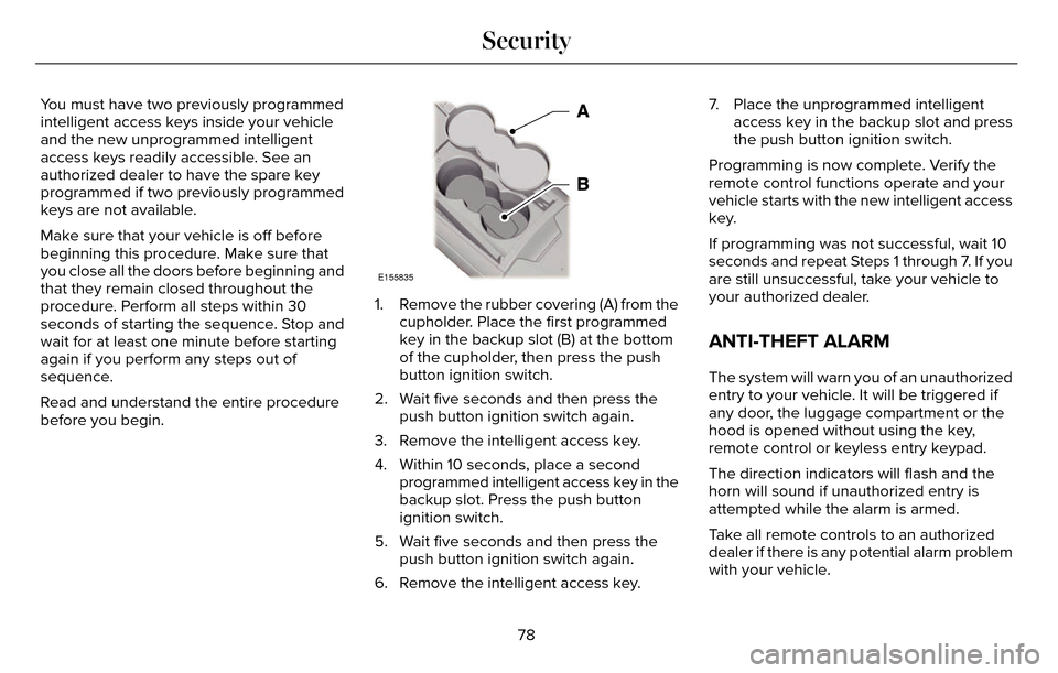 LINCOLN MKZ 2016 Owners Manual You must have two previously programmed
intelligent access keys inside your vehicle
and the new unprogrammed intelligent
access keys readily accessible. See an
authorized dealer to have the spare key
LINCOLN MKZ 2016 Owners Manual You must have two previously programmed
intelligent access keys inside your vehicle
and the new unprogrammed intelligent
access keys readily accessible. See an
authorized dealer to have the spare key
