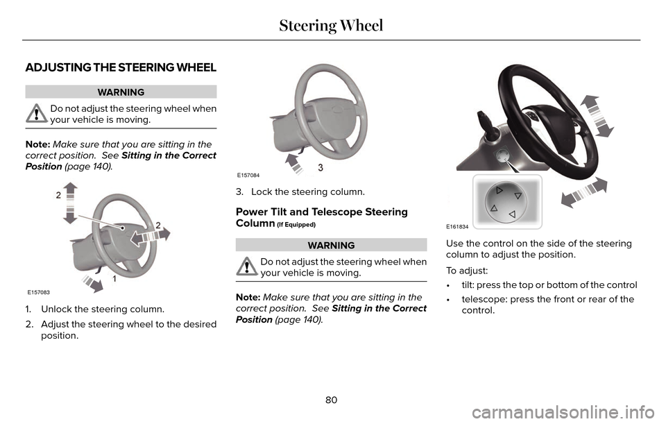 LINCOLN MKZ 2016  Owners Manual ADJUSTING THE STEERING WHEEL
WARNING
Do not adjust the steering wheel when
your vehicle is moving.
Note:Make sure that you are sitting in the
correct position.  See Sitting in the Correct
Position (pa