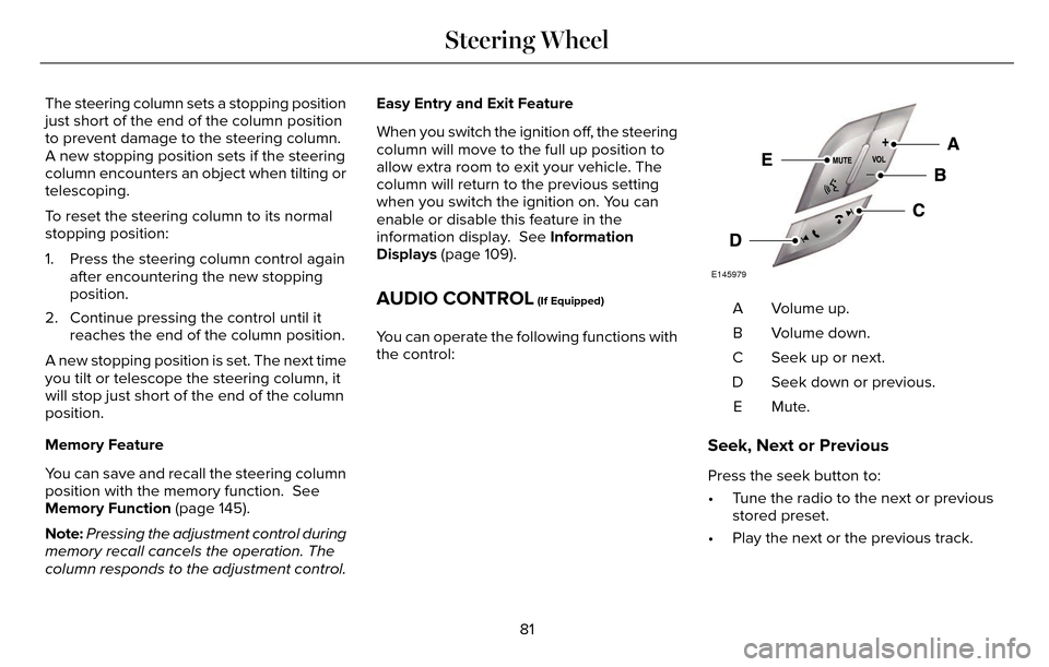 LINCOLN MKZ 2016  Owners Manual The steering column sets a stopping position
just short of the end of the column position
to prevent damage to the steering column.
A new stopping position sets if the steering
column encounters an ob