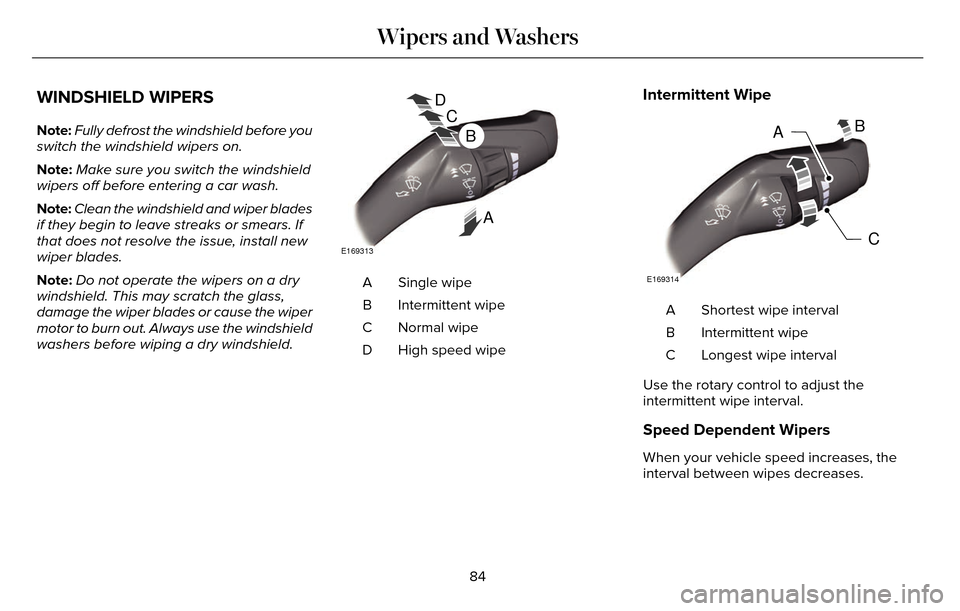 LINCOLN MKZ 2016  Owners Manual WINDSHIELD WIPERS
Note:Fully defrost the windshield before you
switch the windshield wipers on.
Note: Make sure you switch the windshield
wipers off before entering a car wash.
Note: Clean the windshi