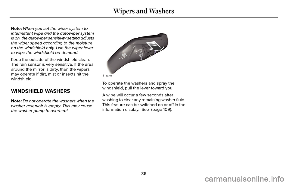 LINCOLN MKZ 2016 User Guide Note:When you set the wiper system to
intermittent wipe and the autowiper system
is on, the autowiper sensitivity setting adjusts
the wiper speed according to the moisture
on the windshield only. Use LINCOLN MKZ 2016 User Guide Note:When you set the wiper system to
intermittent wipe and the autowiper system
is on, the autowiper sensitivity setting adjusts
the wiper speed according to the moisture
on the windshield only. Use