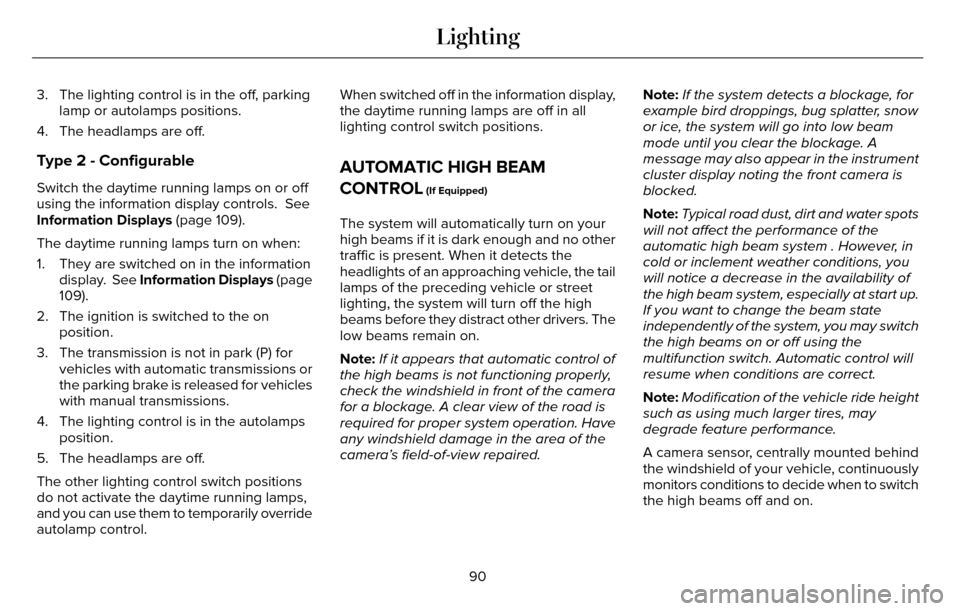 LINCOLN MKZ 2016  Owners Manual 3. The lighting control is in the off, parkinglamp or autolamps positions.
4. The headlamps are off.
Type 2 - Configurable
Switch the daytime running lamps on or off
using the information display cont