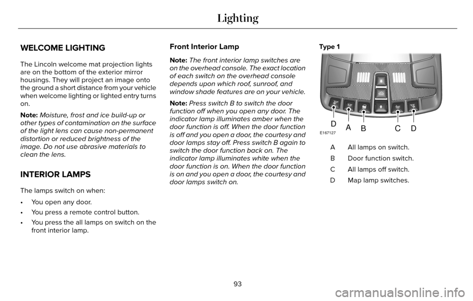 LINCOLN MKZ 2016  Owners Manual WELCOME LIGHTING
The Lincoln welcome mat projection lights
are on the bottom of the exterior mirror
housings. They will project an image onto
the ground a short distance from your vehicle
when welcome