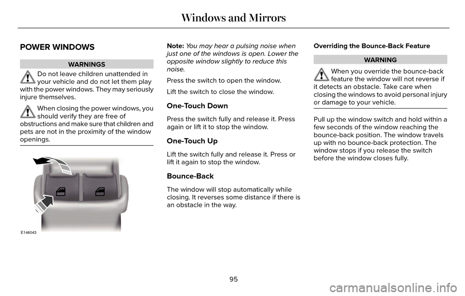 LINCOLN MKZ 2016 Owners Manual POWER WINDOWS
WARNINGS
Do not leave children unattended in
your vehicle and do not let them play
with the power windows. They may seriously
injure themselves.
When closing the power windows, you
shoul LINCOLN MKZ 2016 Owners Manual POWER WINDOWS
WARNINGS
Do not leave children unattended in
your vehicle and do not let them play
with the power windows. They may seriously
injure themselves.
When closing the power windows, you
shoul