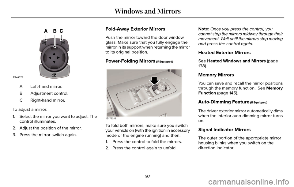 LINCOLN MKZ 2016 Owners Manual E144073
Left-hand mirror.
A
Adjustment control.
B
Right-hand mirror.
C
To adjust a mirror:
1. Select the mirror you want to adjust. The control illuminates.
2. Adjust the position of the mirror.
3. Pr LINCOLN MKZ 2016 Owners Manual E144073
Left-hand mirror.
A
Adjustment control.
B
Right-hand mirror.
C
To adjust a mirror:
1. Select the mirror you want to adjust. The control illuminates.
2. Adjust the position of the mirror.
3. Pr