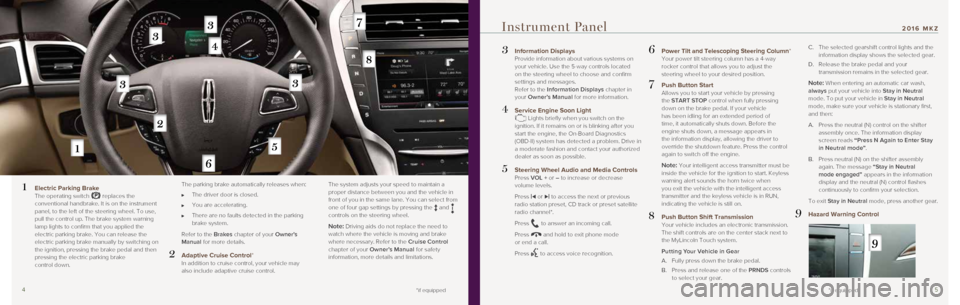 LINCOLN MKZ 2016 Quick Reference Guide 45
3 Information Displays
Provide information about various systems on
your vehicle. Use the 5-way controls located
on the steering wheel to choose and confirm
settings and messages.
Refer to LINCOLN MKZ 2016 Quick Reference Guide 45
3 Information Displays
Provide information about various systems on
your vehicle. Use the 5-way controls located
on the steering wheel to choose and confirm
settings and messages.
Refer to