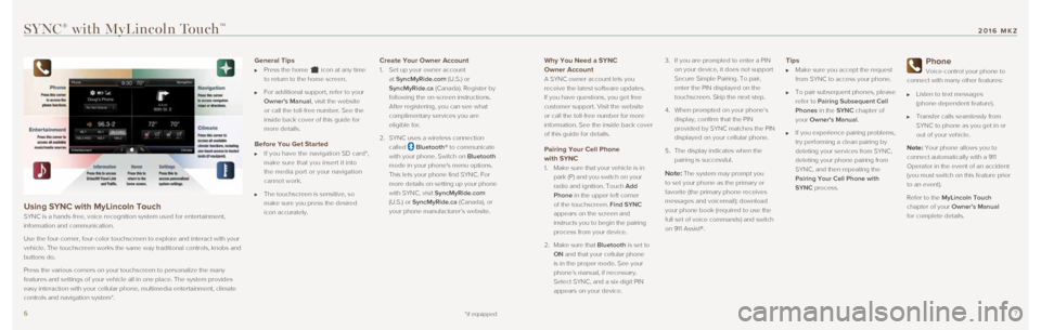 LINCOLN MKZ 2016 Quick Reference Guide 67
Why You Need a SYNC
Owner Account
A SYNC owner account lets you
receive the latest software updates.
If you have questions, you get free
customer support. Visit the website
or call the toll- LINCOLN MKZ 2016 Quick Reference Guide 67
Why You Need a SYNC
Owner Account
A SYNC owner account lets you
receive the latest software updates.
If you have questions, you get free
customer support. Visit the website
or call the toll-