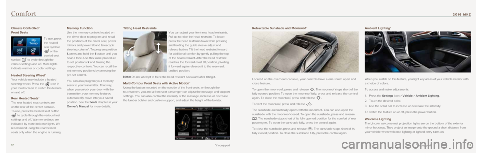 LINCOLN MKZ 2016 Quick Reference Guide 1213
Climate Controlled*
Front Seats
To use, press
the heated
seat symbol
or the
cooled seat
symbol
to cycle through the
various settings and off. More lights
indicate warmer or cooler se LINCOLN MKZ 2016 Quick Reference Guide 1213
Climate Controlled*
Front Seats
To use, press
the heated
seat symbol
or the
cooled seat
symbol
to cycle through the
various settings and off. More lights
indicate warmer or cooler se