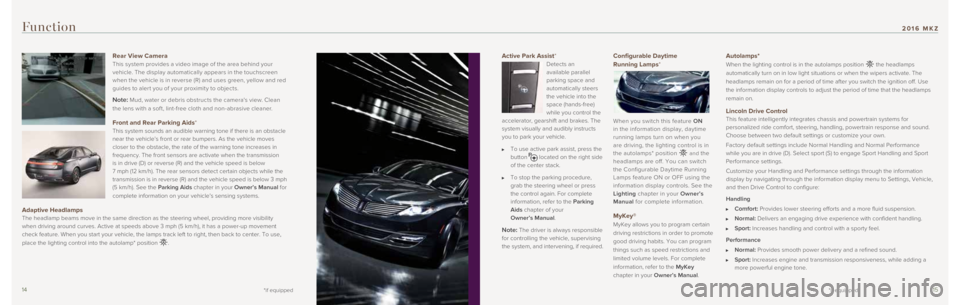 LINCOLN MKZ 2016  Quick Reference Guide 1415
Active Park Assist*  
Detects an 
available parallel 
parking space and 
automatically steers 
the vehicle into the 
space (hands-free) 
while you control the 
accelerator, gearshift and brakes. 