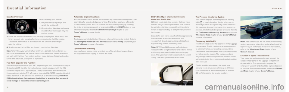 LINCOLN MKZ 2016 Quick Reference Guide 1617
BLIS® (Blind Spot Information System)
with Cross Traffic Alert*
BLIS aids you in detecting vehicles that may have
entered into your blind spot area on both sides of
the vehicle, extending r LINCOLN MKZ 2016 Quick Reference Guide 1617
BLIS® (Blind Spot Information System)
with Cross Traffic Alert*
BLIS aids you in detecting vehicles that may have
entered into your blind spot area on both sides of
the vehicle, extending r