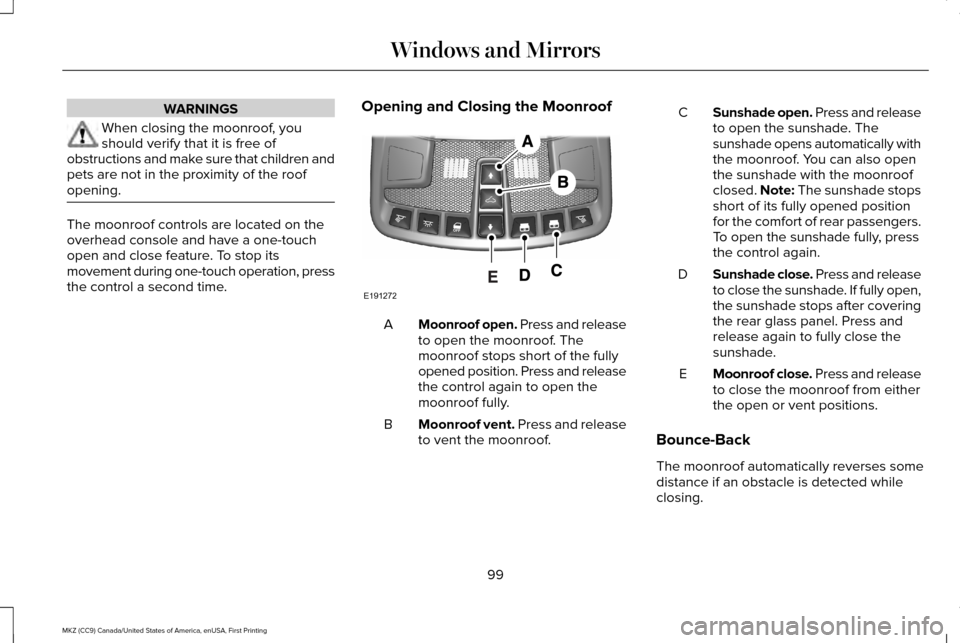 LINCOLN MKZ 2017 User Guide WARNINGS
When closing the moonroof, you
should verify that it is free of
obstructions and make sure that children and
pets are not in the proximity of the roof
opening. The moonroof controls are locat LINCOLN MKZ 2017 User Guide WARNINGS
When closing the moonroof, you
should verify that it is free of
obstructions and make sure that children and
pets are not in the proximity of the roof
opening. The moonroof controls are locat