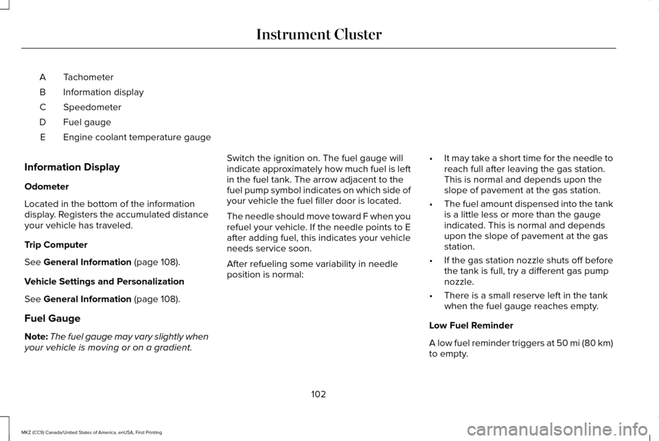 LINCOLN MKZ 2017  Owners Manual Tachometer
A
Information display
B
Speedometer
C
Fuel gauge
D
Engine coolant temperature gauge
E
Information Display
Odometer
Located in the bottom of the information
display. Registers the accumulate