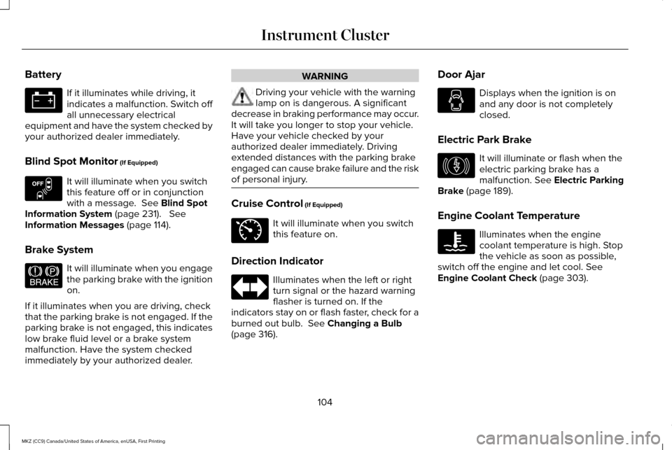 LINCOLN MKZ 2017 Owners Manual Battery
If it illuminates while driving, it
indicates a malfunction. Switch off
all unnecessary electrical
equipment and have the system checked by
your authorized dealer immediately.
Blind Spot Monit LINCOLN MKZ 2017 Owners Manual Battery
If it illuminates while driving, it
indicates a malfunction. Switch off
all unnecessary electrical
equipment and have the system checked by
your authorized dealer immediately.
Blind Spot Monit