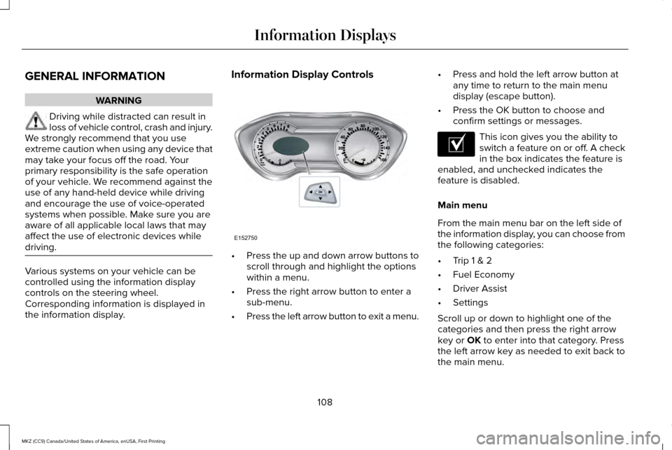 LINCOLN MKZ 2017 User Guide GENERAL INFORMATION
WARNING
Driving while distracted can result in
loss of vehicle control, crash and injury.
We strongly recommend that you use
extreme caution when using any device that
may take you