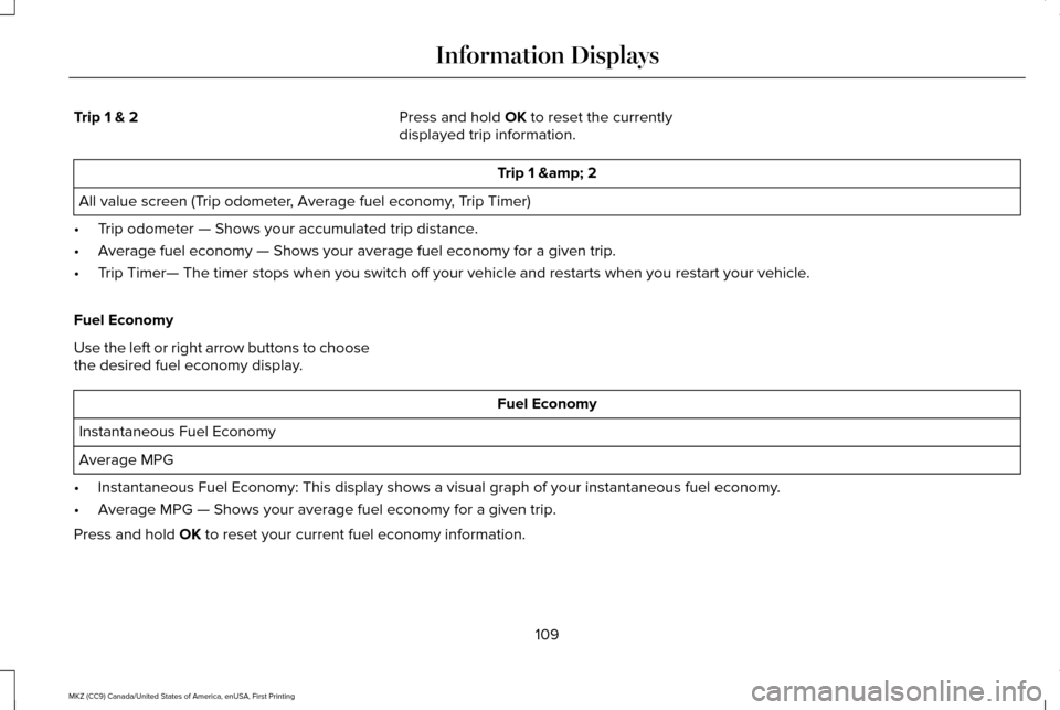 LINCOLN MKZ 2017 Owners Manual Trip 1 & 2
Press and hold OK to reset the currently
displayed trip information. Trip 1 & 2
All value screen (Trip odometer, Average fuel economy, Trip Timer)
• Trip odometer — Shows your accum LINCOLN MKZ 2017 Owners Manual Trip 1 & 2
Press and hold OK to reset the currently
displayed trip information. Trip 1 & 2
All value screen (Trip odometer, Average fuel economy, Trip Timer)
• Trip odometer — Shows your accum