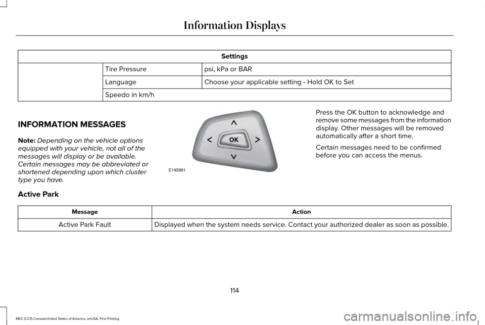 LINCOLN MKZ 2017 Owners Manual Settings
psi, kPa or BAR
Tire Pressure
Choose your applicable setting - Hold OK to Set
Language
Speedo in km/h
INFORMATION MESSAGES
Note: Depending on the vehicle options
equipped with your vehicle, n LINCOLN MKZ 2017 Owners Manual Settings
psi, kPa or BAR
Tire Pressure
Choose your applicable setting - Hold OK to Set
Language
Speedo in km/h
INFORMATION MESSAGES
Note: Depending on the vehicle options
equipped with your vehicle, n