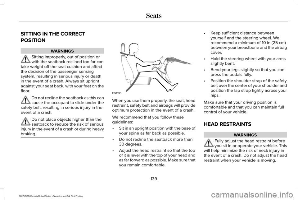 LINCOLN MKZ 2017  Owners Manual SITTING IN THE CORRECT
POSITION
WARNINGS
Sitting improperly, out of position or
with the seatback reclined too far can
take weight off the seat cushion and affect
the decision of the passenger sensing