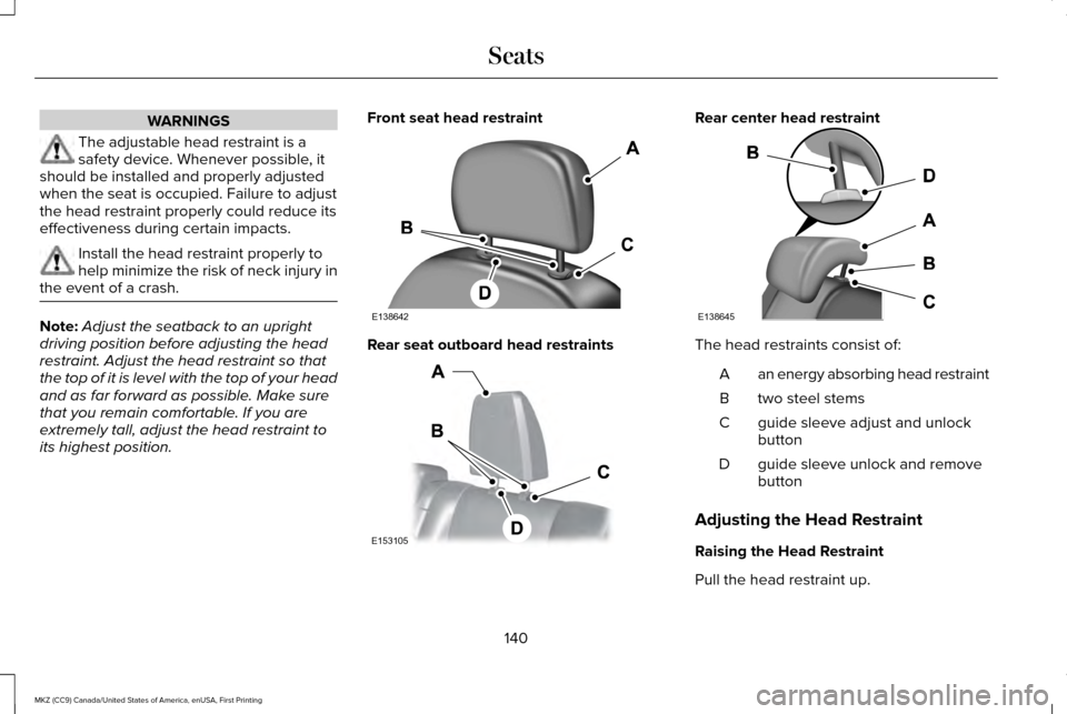 LINCOLN MKZ 2017  Owners Manual WARNINGS
The adjustable head restraint is a
safety device. Whenever possible, it
should be installed and properly adjusted
when the seat is occupied. Failure to adjust
the head restraint properly coul