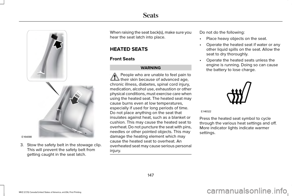 LINCOLN MKZ 2017 User Guide 3. Stow the safety belt in the stowage clip.
This will prevent the safety belt from
getting caught in the seat latch. When raising the seat back(s), make sure you
hear the seat latch into place.
HEATE