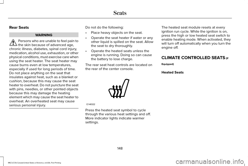 LINCOLN MKZ 2017 Owners Manual Rear Seats
WARNING
Persons who are unable to feel pain to
the skin because of advanced age,
chronic illness, diabetes, spinal cord injury,
medication, alcohol use, exhaustion, or other
physical condit LINCOLN MKZ 2017 Owners Manual Rear Seats
WARNING
Persons who are unable to feel pain to
the skin because of advanced age,
chronic illness, diabetes, spinal cord injury,
medication, alcohol use, exhaustion, or other
physical condit