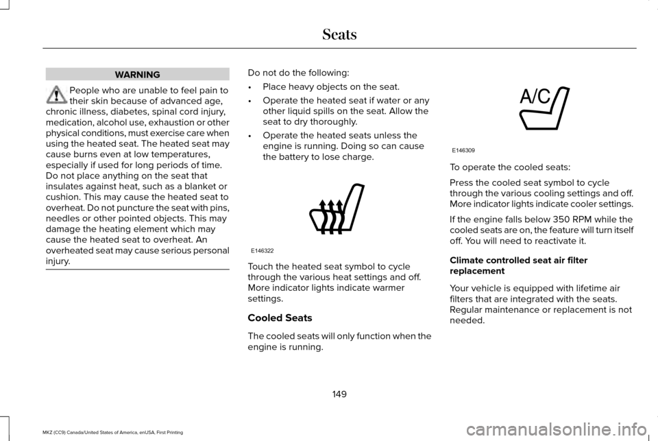 LINCOLN MKZ 2017 User Guide WARNING
People who are unable to feel pain to
their skin because of advanced age,
chronic illness, diabetes, spinal cord injury,
medication, alcohol use, exhaustion or other
physical conditions, must 