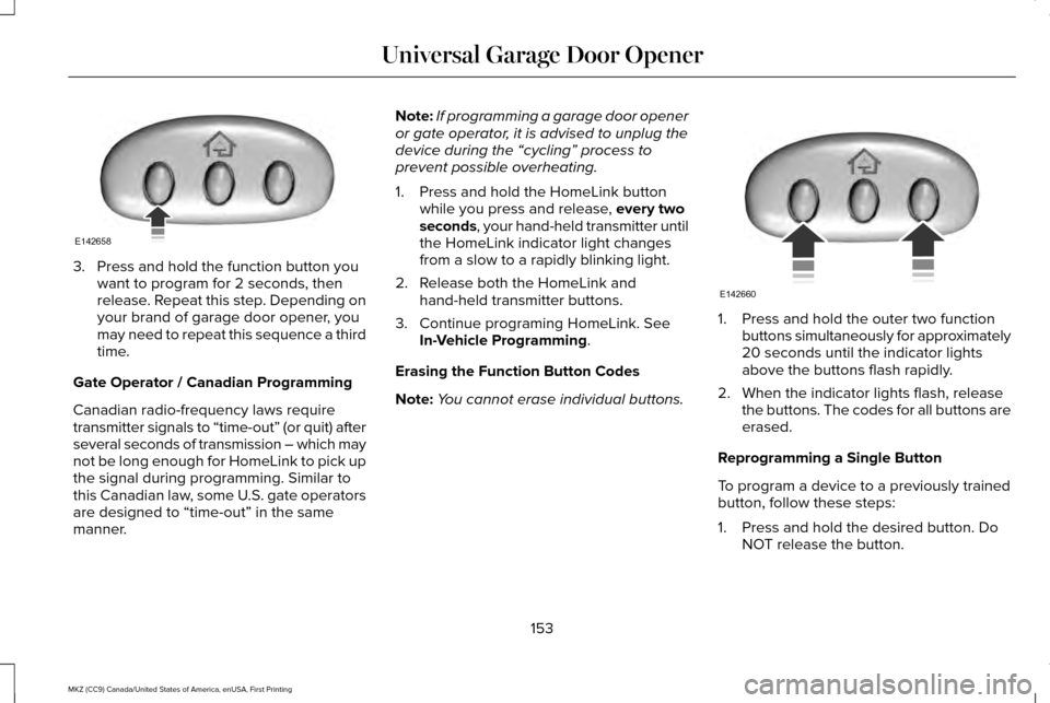 LINCOLN MKZ 2017  Owners Manual 3. Press and hold the function button you
want to program for 2 seconds, then
release. Repeat this step. Depending on
your brand of garage door opener, you
may need to repeat this sequence a third
tim