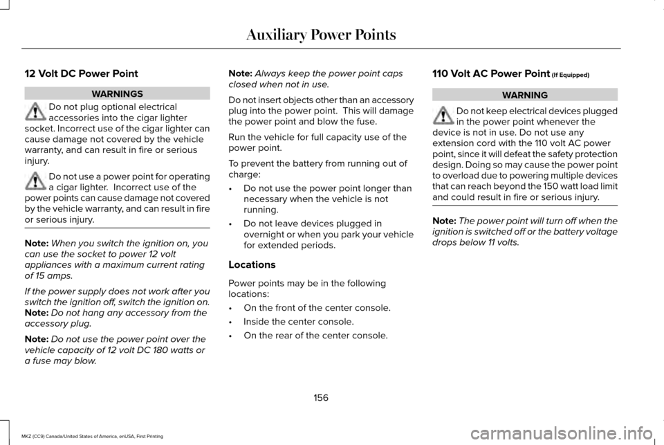 LINCOLN MKZ 2017  Owners Manual 12 Volt DC Power Point
WARNINGS
Do not plug optional electrical
accessories into the cigar lighter
socket. Incorrect use of the cigar lighter can
cause damage not covered by the vehicle
warranty, and 