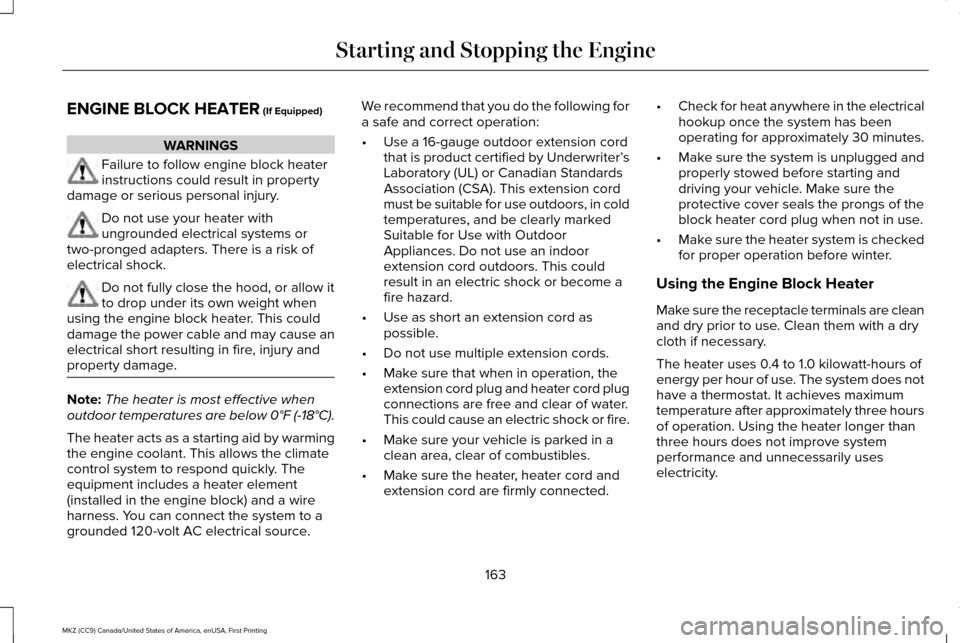 LINCOLN MKZ 2017 User Guide ENGINE BLOCK HEATER (If Equipped)
WARNINGS
Failure to follow engine block heater
instructions could result in property
damage or serious personal injury. Do not use your heater with
ungrounded electri LINCOLN MKZ 2017 User Guide ENGINE BLOCK HEATER (If Equipped)
WARNINGS
Failure to follow engine block heater
instructions could result in property
damage or serious personal injury. Do not use your heater with
ungrounded electri