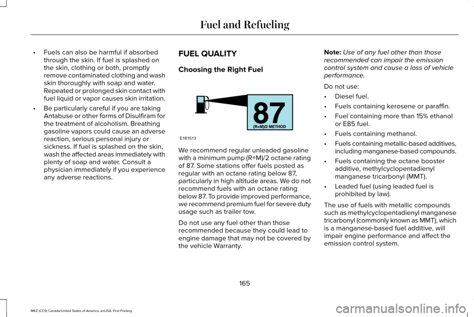 LINCOLN MKZ 2017  Owners Manual •
Fuels can also be harmful if absorbed
through the skin. If fuel is splashed on
the skin, clothing or both, promptly
remove contaminated clothing and wash
skin thoroughly with soap and water.
Repea