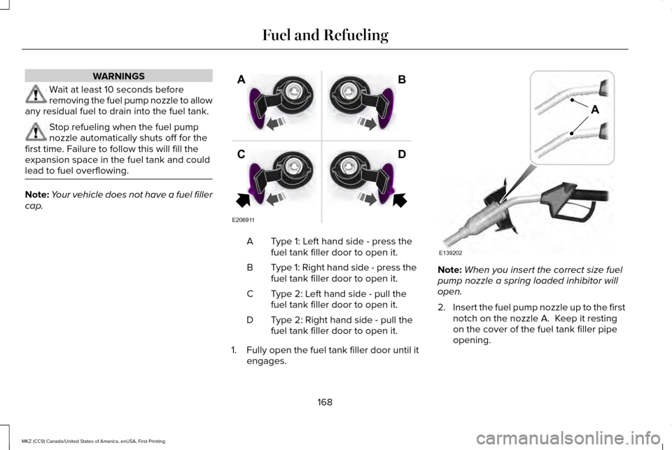 LINCOLN MKZ 2017 Owners Manual WARNINGS
Wait at least 10 seconds before
removing the fuel pump nozzle to allow
any residual fuel to drain into the fuel tank. Stop refueling when the fuel pump
nozzle automatically shuts off for the
LINCOLN MKZ 2017 Owners Manual WARNINGS
Wait at least 10 seconds before
removing the fuel pump nozzle to allow
any residual fuel to drain into the fuel tank. Stop refueling when the fuel pump
nozzle automatically shuts off for the