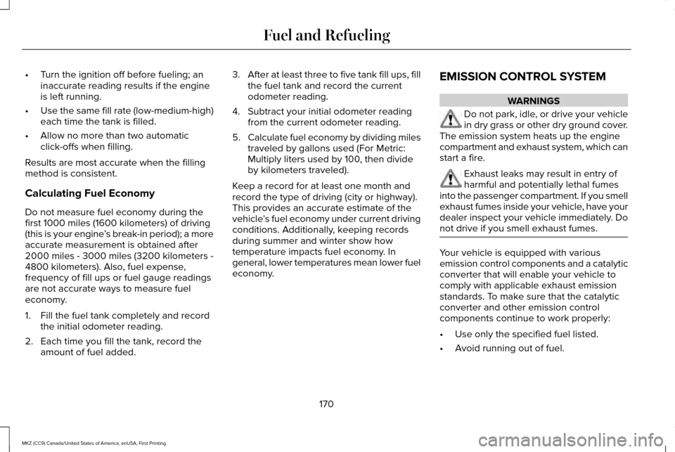 LINCOLN MKZ 2017  Owners Manual •
Turn the ignition off before fueling; an
inaccurate reading results if the engine
is left running.
• Use the same fill rate (low-medium-high)
each time the tank is filled.
• Allow no more than