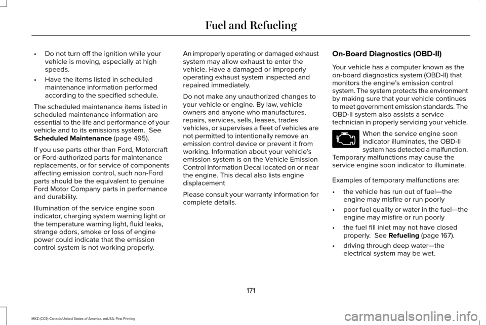 LINCOLN MKZ 2017 Owners Manual •
Do not turn off the ignition while your
vehicle is moving, especially at high
speeds.
• Have the items listed in scheduled
maintenance information performed
according to the specified schedule.
LINCOLN MKZ 2017 Owners Manual •
Do not turn off the ignition while your
vehicle is moving, especially at high
speeds.
• Have the items listed in scheduled
maintenance information performed
according to the specified schedule.