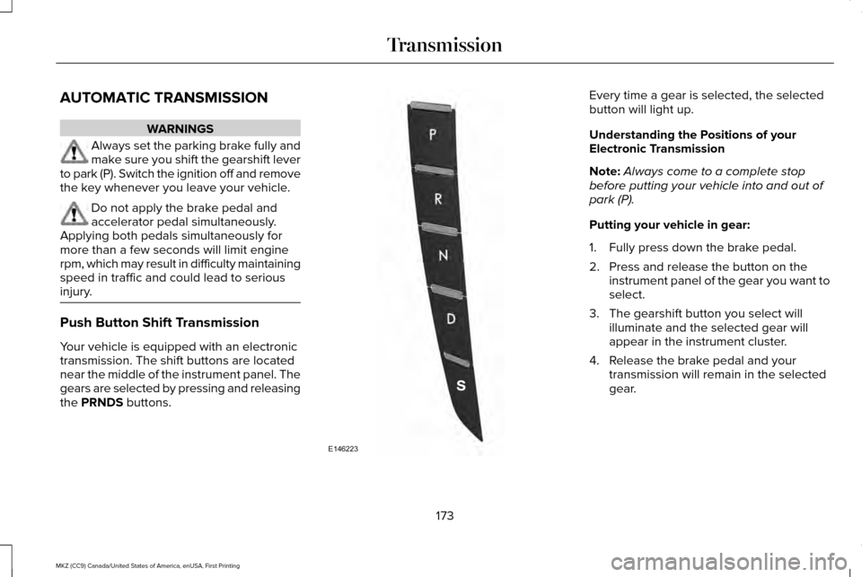 LINCOLN MKZ 2017 Owners Guide AUTOMATIC TRANSMISSION
WARNINGS
Always set the parking brake fully and
make sure you shift the gearshift lever
to park (P). Switch the ignition off and remove
the key whenever you leave your vehicle. LINCOLN MKZ 2017 Owners Guide AUTOMATIC TRANSMISSION
WARNINGS
Always set the parking brake fully and
make sure you shift the gearshift lever
to park (P). Switch the ignition off and remove
the key whenever you leave your vehicle.