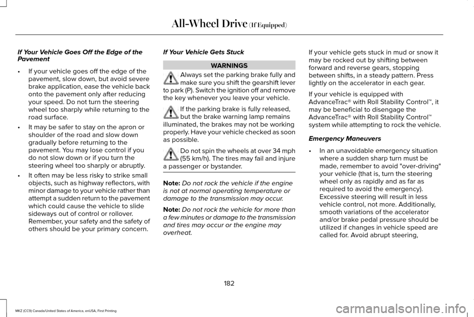 LINCOLN MKZ 2017  Owners Manual If Your Vehicle Goes Off the Edge of the
Pavement
•
If your vehicle goes off the edge of the
pavement, slow down, but avoid severe
brake application, ease the vehicle back
onto the pavement only aft